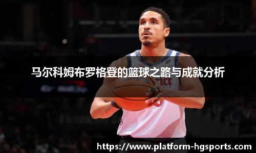 马尔科姆布罗格登的篮球之路与成就分析