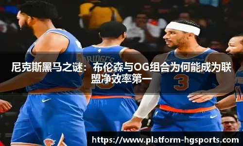 尼克斯黑马之谜:布伦森与OG组合为何能成为联盟净效率第一